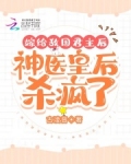 嫁给敌国君主后，神医皇后杀疯了