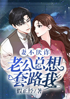 妻不厌诈，老公总想套路我